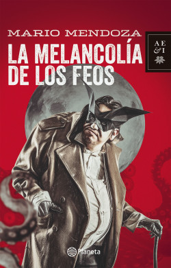 La melancolia de los feos - Mario Mendoza | Planeta de Libros